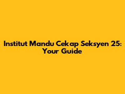 Institut Mandu Cekap Seksyen 25: Your Guide