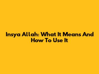 Insya Allah: What It Means And How To Use It