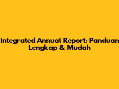 Integrated Annual Report: Panduan Lengkap & Mudah