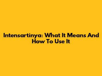 Intensartinya: What It Means And How To Use It