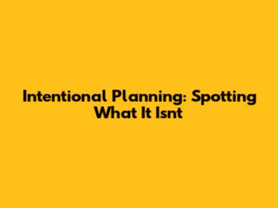 Intentional Planning: Spotting What It Isn't