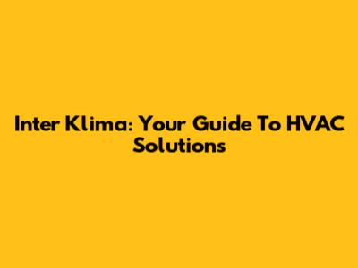 Inter Klima: Your Guide To HVAC Solutions