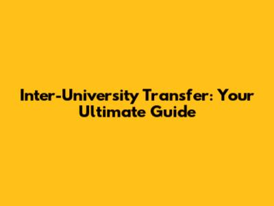 Inter-University Transfer: Your Ultimate Guide
