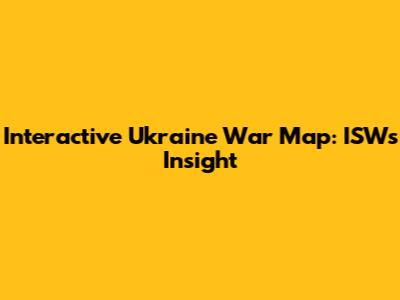 Interactive Ukraine War Map: ISW's Insight