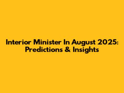 Interior Minister In August 2025: Predictions & Insights