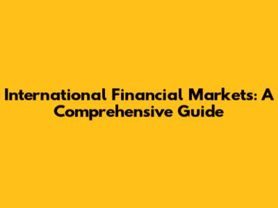 International Financial Markets: A Comprehensive Guide