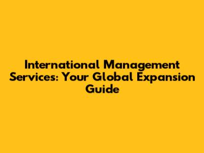 International Management Services: Your Global Expansion Guide