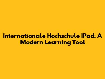 Internationale Hochschule IPad: A Modern Learning Tool
