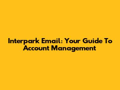 Interpark Email: Your Guide To Account Management