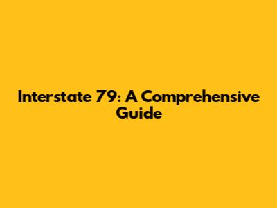 Interstate 79: A Comprehensive Guide