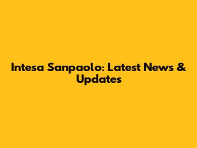 Intesa Sanpaolo: Latest News & Updates