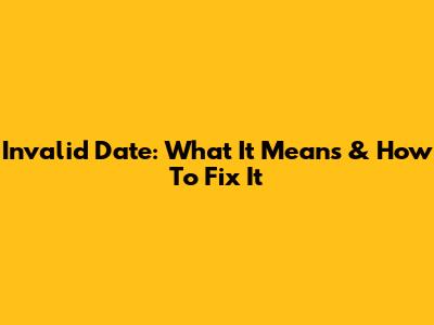 Invalid Date: What It Means & How To Fix It