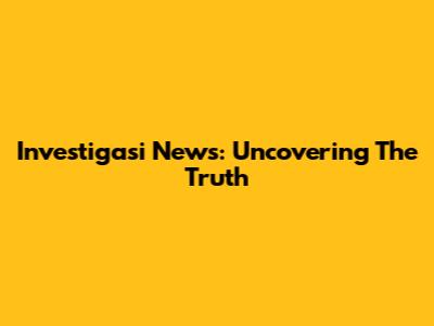 Investigasi News: Uncovering The Truth