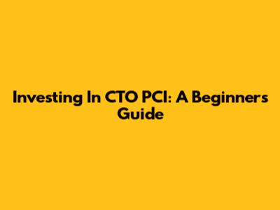 Investing In CTO PCI: A Beginner's Guide
