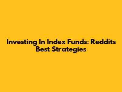 Investing In Index Funds: Reddit's Best Strategies