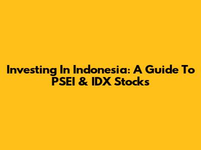 Investing In Indonesia: A Guide To PSEI & IDX Stocks