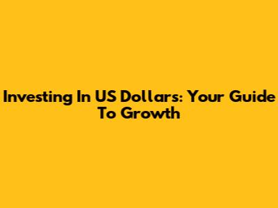 Investing In US Dollars: Your Guide To Growth
