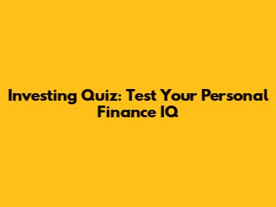 Investing Quiz: Test Your Personal Finance IQ