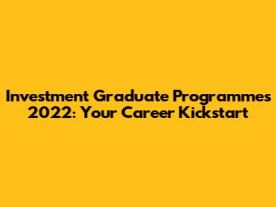 Investment Graduate Programmes 2022: Your Career Kickstart