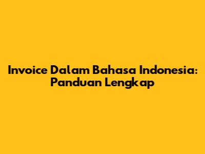 Invoice Dalam Bahasa Indonesia: Panduan Lengkap