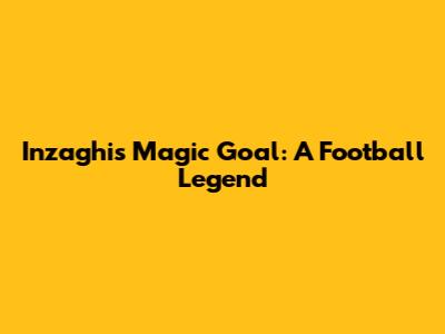 Inzaghi's Magic Goal: A Football Legend
