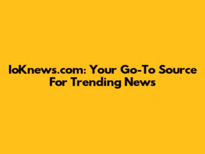 IoKnews.com: Your Go-To Source For Trending News