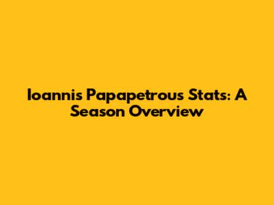 Ioannis Papapetrou's Stats: A Season Overview