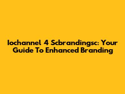 Iochannel 4 Scbrandingsc: Your Guide To Enhanced Branding