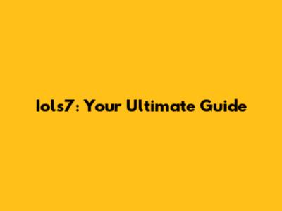 Iols7: Your Ultimate Guide