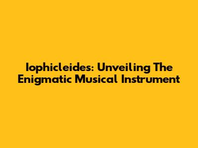 Iophicleides: Unveiling The Enigmatic Musical Instrument