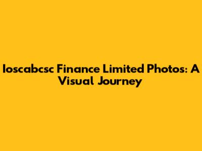 Ioscabcsc Finance Limited Photos: A Visual Journey