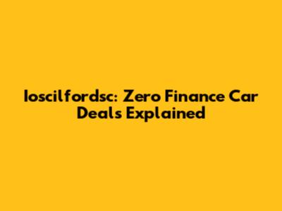 Ioscilfordsc: Zero Finance Car Deals Explained
