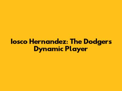 Iosco Hernandez: The Dodgers' Dynamic Player