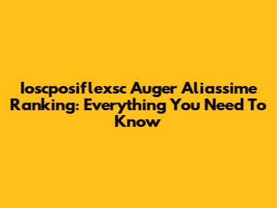 Ioscposiflexsc Auger Aliassime Ranking: Everything You Need To Know