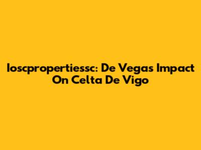 Ioscpropertiessc: De Vega's Impact On Celta De Vigo