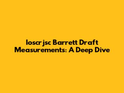 Ioscrjsc Barrett Draft Measurements: A Deep Dive