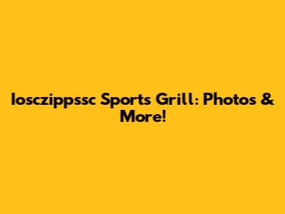 Iosczippssc Sports Grill: Photos & More!