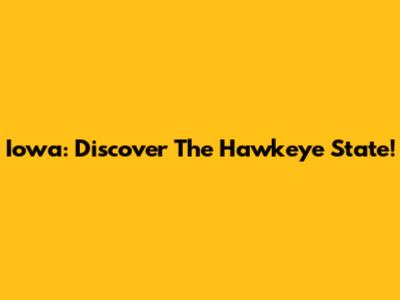 Iowa: Discover The Hawkeye State!