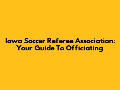 Iowa Soccer Referee Association: Your Guide To Officiating