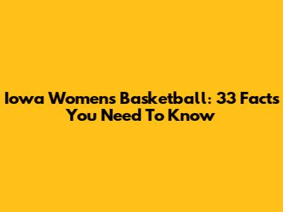 Iowa Women's Basketball: 33 Facts You Need To Know