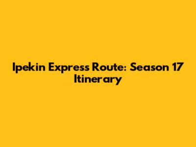 Ipekin Express Route: Season 17 Itinerary