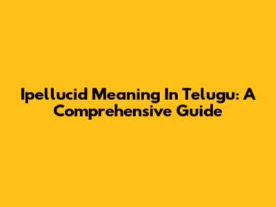 Ipellucid Meaning In Telugu: A Comprehensive Guide