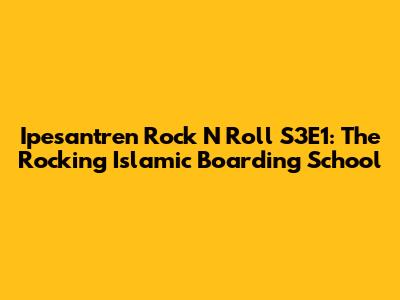 Ipesantren Rock N Roll S3E1: The Rocking Islamic Boarding School