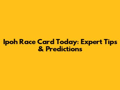 Ipoh Race Card Today: Expert Tips & Predictions