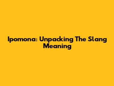 Ipomona: Unpacking The Slang Meaning