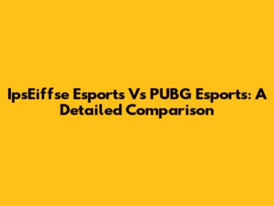 IpsEiffse Esports Vs PUBG Esports: A Detailed Comparison