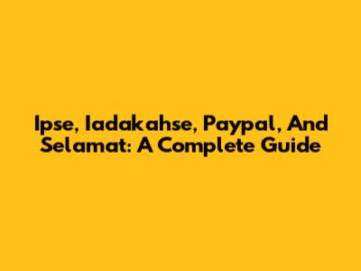 Ipse, Iadakahse, Paypal, And Selamat: A Complete Guide