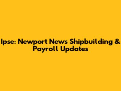 Ipse: Newport News Shipbuilding & Payroll Updates