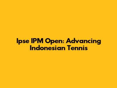 Ipse IPM Open: Advancing Indonesian Tennis
