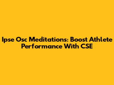 Ipse Osc Meditations: Boost Athlete Performance With CSE